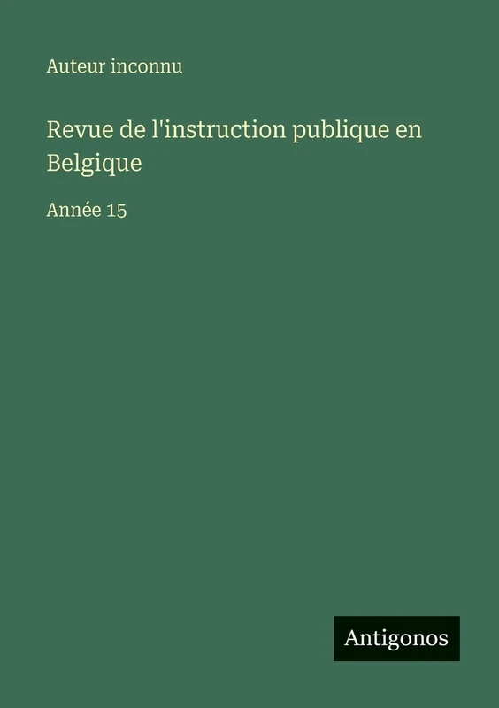 Revue de l'instruction publique en Belgique: Année 15