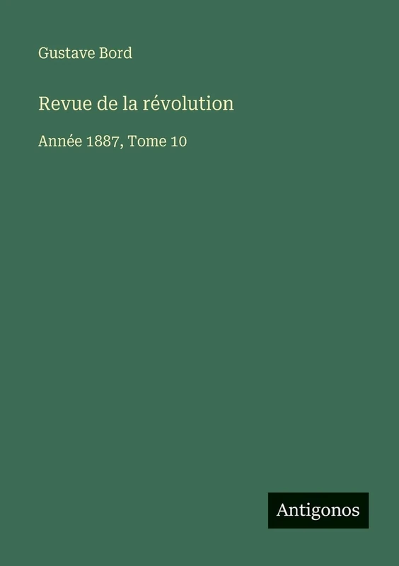 Revue de la révolution: Année 1887, Tome 10