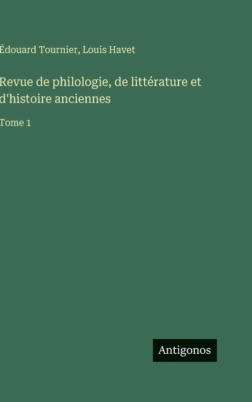 Revue de philologie, de littérature et d'histoire anciennes: Tome 1