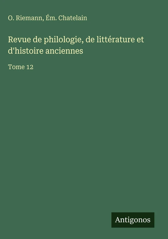Revue de philologie, de littérature et d'histoire anciennes: Tome 12