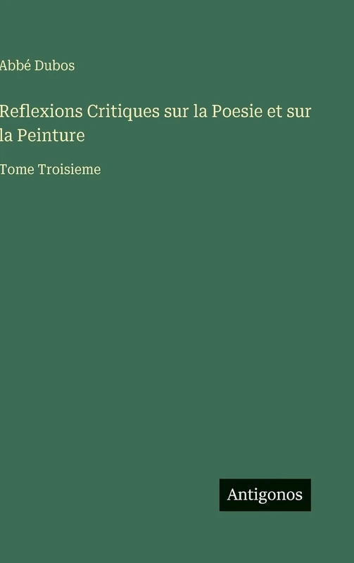 Reflexions Critiques sur la Poesie et sur la Peinture: Tome Troisieme