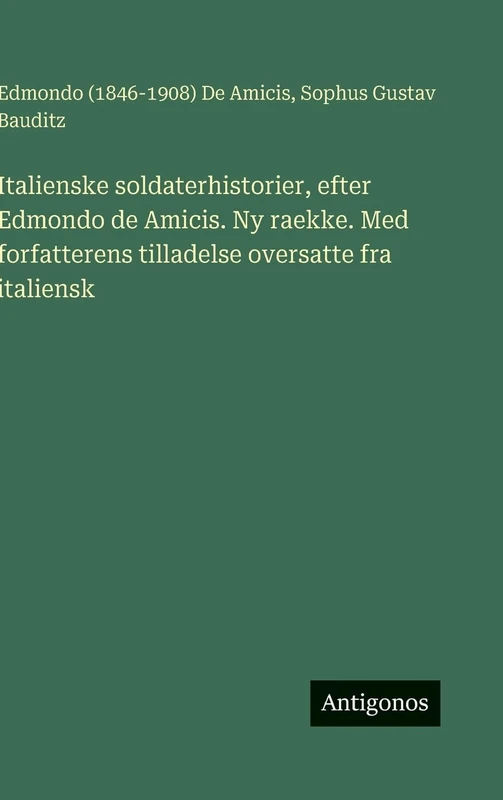 Italienske soldaterhistorier, efter Edmondo de Amicis. Ny raekke. Med forfatterens tilladelse oversatte fra italiensk