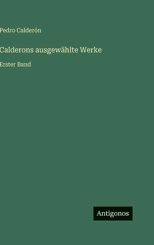 Calderons ausgewählte Werke: Erster Band