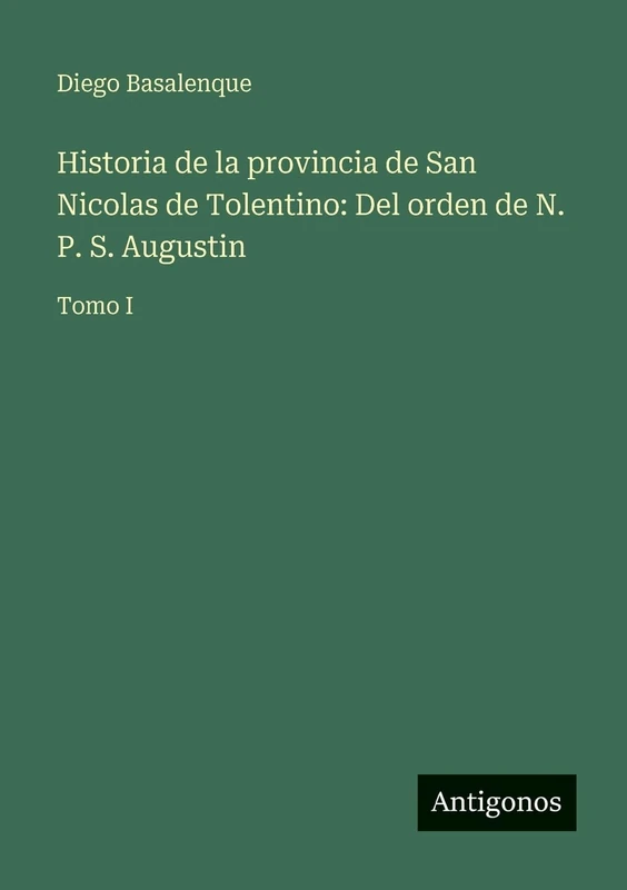 Historia de la provincia de San Nicolas de Tolentino: Del orden de N. P. S. Augustin: Tomo I