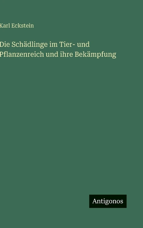 Die Schädlinge im Tier- und Pflanzenreich und ihre Bekämpfung