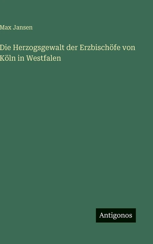 Die Herzogsgewalt der Erzbischöfe von Köln in Westfalen