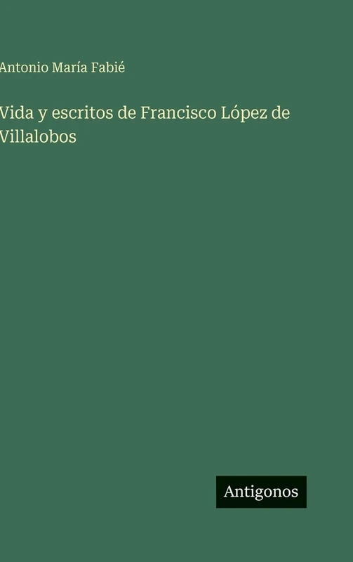 Vida y escritos de Francisco López de Villalobos