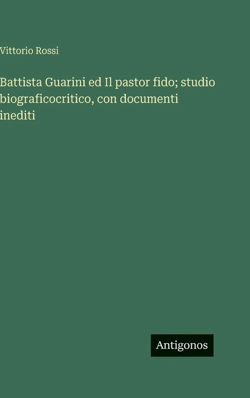 Battista Guarini ed Il pastor fido; studio biograficocritico, con documenti inediti - Image 1