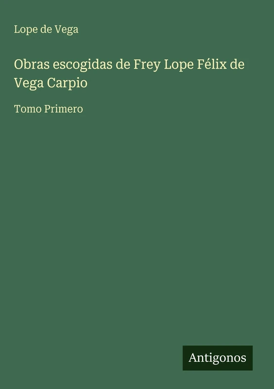 Obras escogidas de Frey Lope Félix de Vega Carpio: Tomo Primero