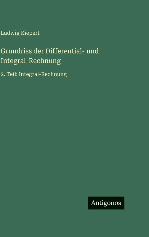 Grundriss der Differential- und Integral-Rechnung: 2. Teil: Integral-Rechnung