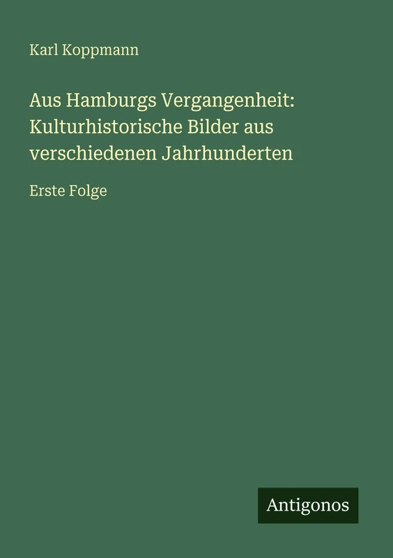 Aus Hamburgs Vergangenheit: Kulturhistorische Bilder aus verschiedenen Jahrhunderten: Erste Folge
