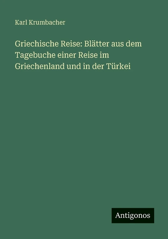 Griechische Reise: Blätter aus dem Tagebuche einer Reise im Griechenland und in der Türkei