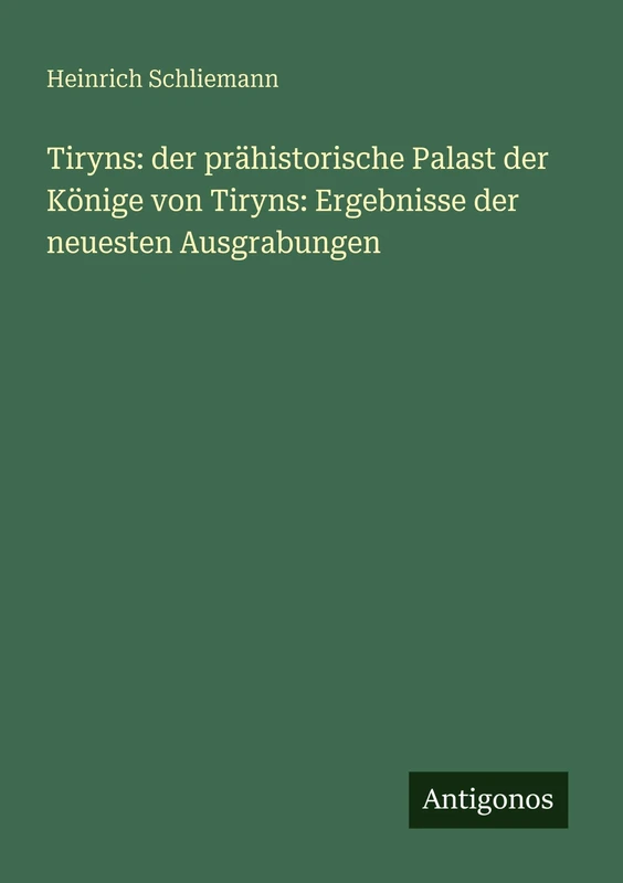 Tiryns: der prähistorische Palast der Könige von Tiryns: Ergebnisse der neuesten Ausgrabungen