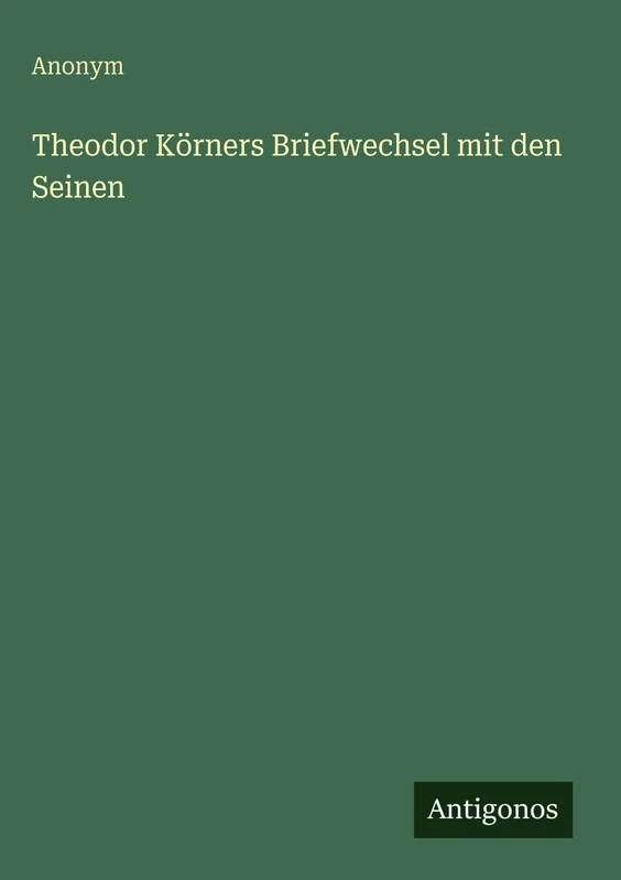 Theodor Körners Briefwechsel mit den Seinen