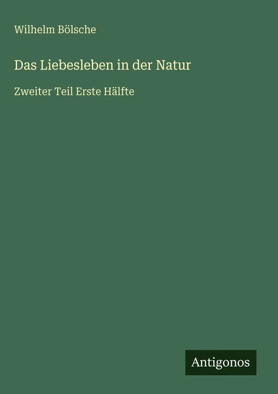 Das Liebesleben in der Natur: Zweiter Teil Erste Hälfte