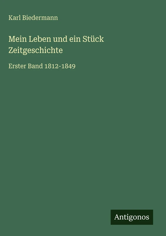 Mein Leben und ein Stück Zeitgeschichte: Erster Band 1812-1849