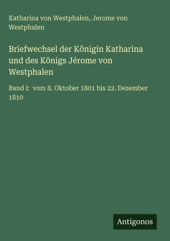 Briefwechsel der Königin Katharina und des Königs Jérome von Westphalen: Band I: vom 8. Oktober 1801 bis 22. Dezember 1810 - Image 1