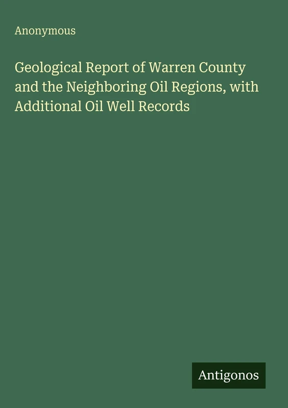 Geological Report of Warren County and the Neighboring Oil Regions, with Additional Oil Well Records