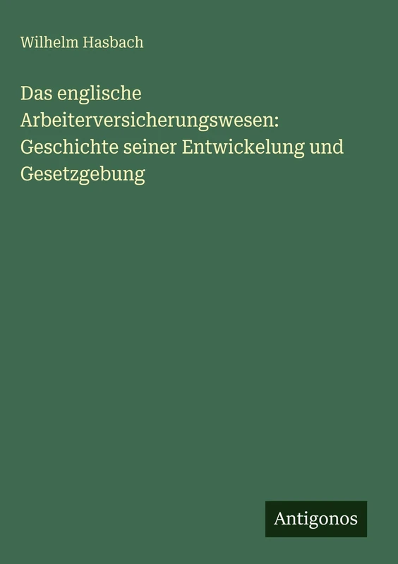 Das englische Arbeiterversicherungswesen: Geschichte seiner Entwickelung und Gesetzgebung