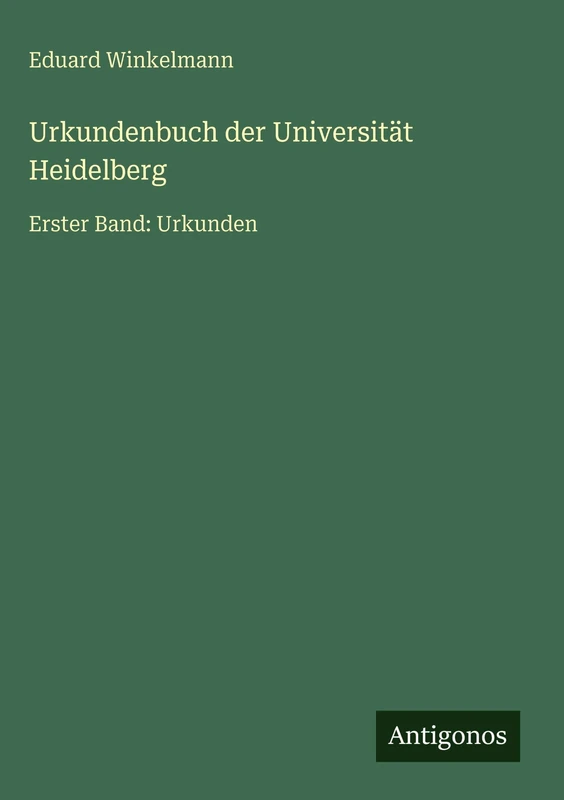 Urkundenbuch der Universität Heidelberg: Erster Band: Urkunden