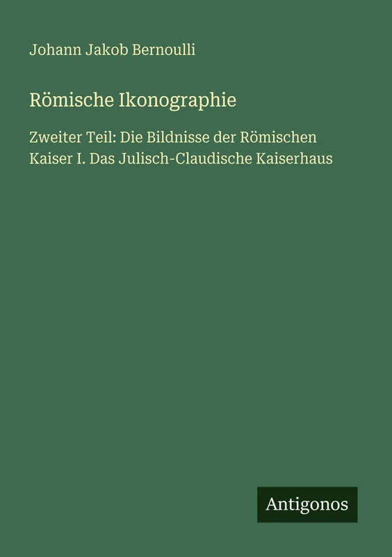Römische Ikonographie: Zweiter Teil: Die Bildnisse der Römischen Kaiser I. Das Julisch-Claudische Kaiserhaus