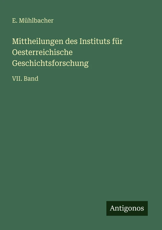 Mittheilungen des Instituts für Oesterreichische Geschichtsforschung: VII. Band