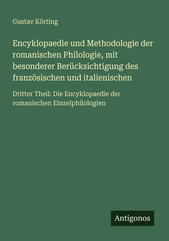 Encyklopaedie und Methodologie der romanischen Philologie, mit besonderer Berücksichtigung des französischen und italienischen: Dritter Theil: Die Encyklopaedie der romanischen Einzelphilologien