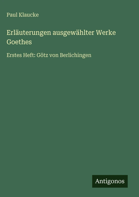 Erläuterungen ausgewählter Werke Goethes: Erstes Heft: Götz von Berlichingen