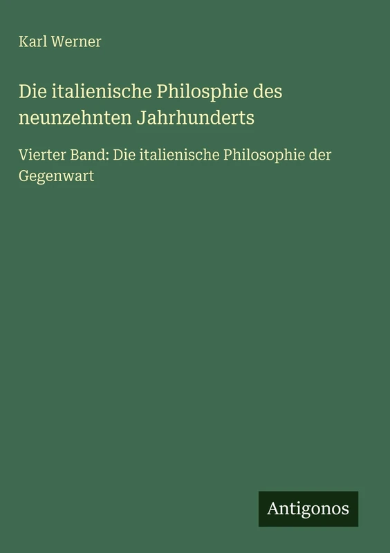 Die italienische Philosphie des neunzehnten Jahrhunderts: Vierter Band: Die italienische Philosophie der Gegenwart