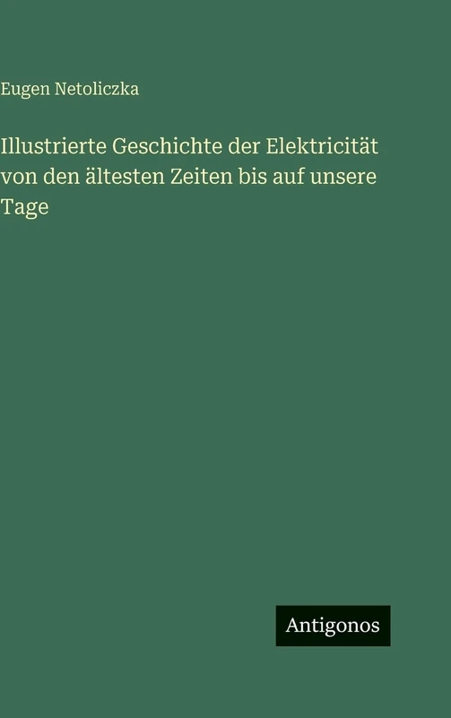Illustrierte Geschichte der Elektricität von den ältesten Zeiten bis auf unsere Tage