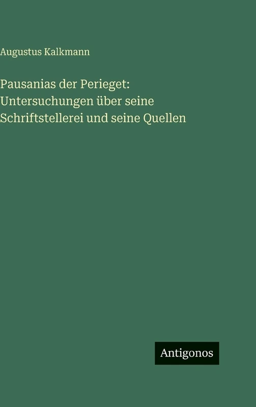 Pausanias der Perieget: Untersuchungen über seine Schriftstellerei und seine Quellen
