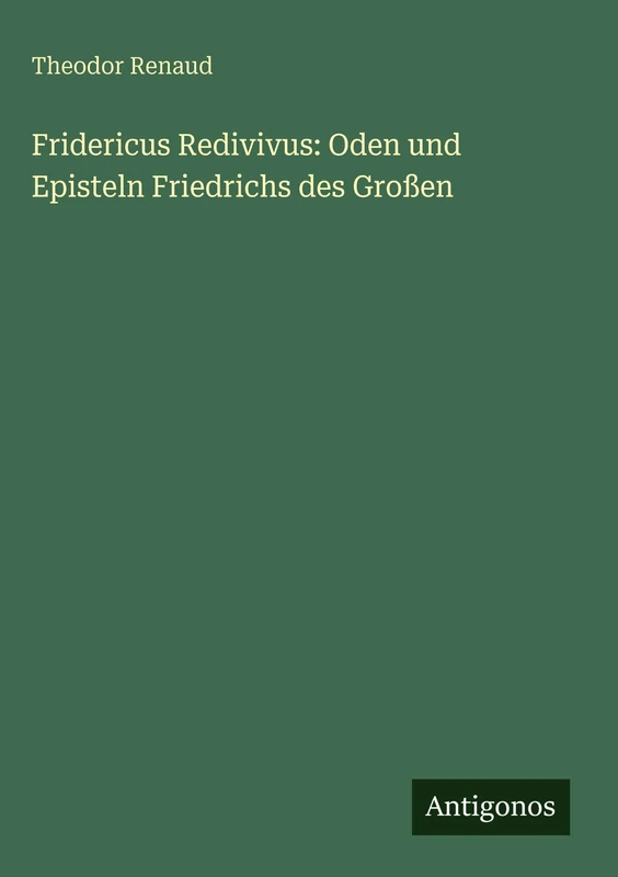 Fridericus Redivivus: Oden und Episteln Friedrichs des Großen