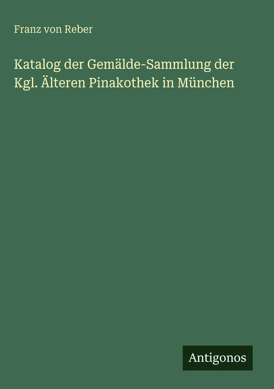 Katalog der Gemälde-Sammlung der Kgl. Älteren Pinakothek in München