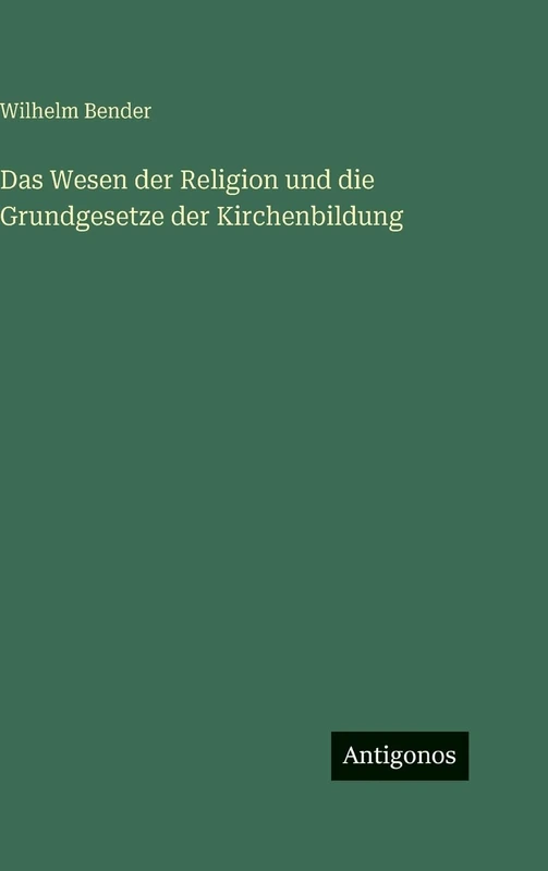 Das Wesen der Religion und die Grundgesetze der Kirchenbildung