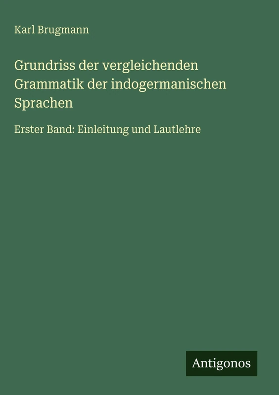 Grundriss der vergleichenden Grammatik der indogermanischen Sprachen: Erster Band: Einleitung und Lautlehre