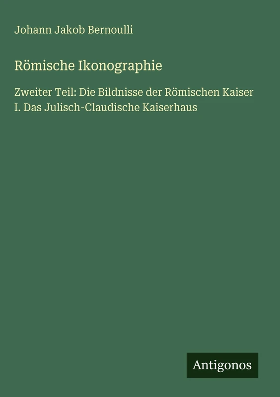 Römische Ikonographie: Zweiter Teil: Die Bildnisse der Römischen Kaiser I. Das Julisch-Claudische Kaiserhaus
