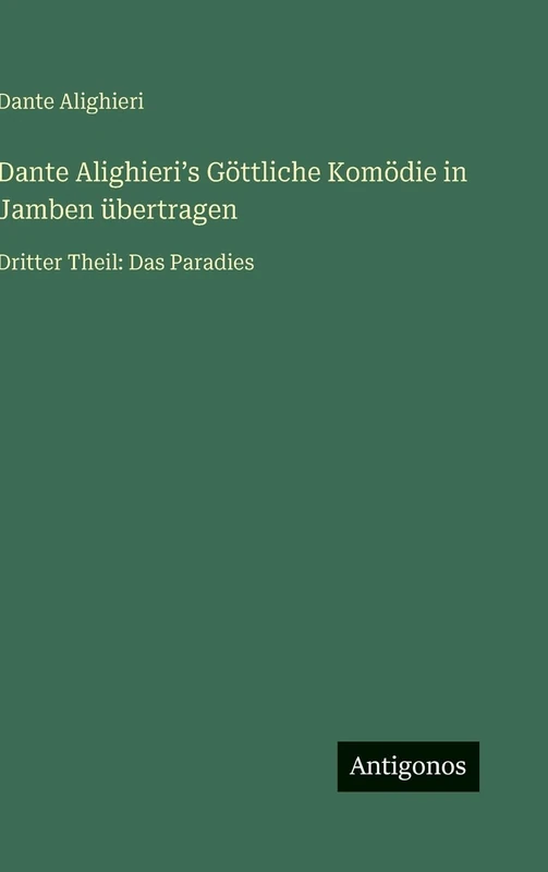 Dante Alighieriʼs Göttliche Komödie in Jamben übertragen: Dritter Theil: Das Paradies