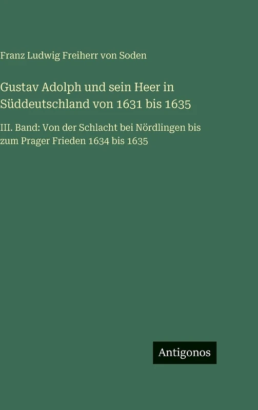 Gustav Adolph und sein Heer in Süddeutschland von 1631 bis 1635: III. Band: Von der Schlacht bei Nördlingen bis zum Prager Frieden 1634 bis 1635 - Image 1
