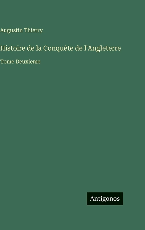 Histoire de la Conquéte de l'Angleterre: Tome Deuxieme