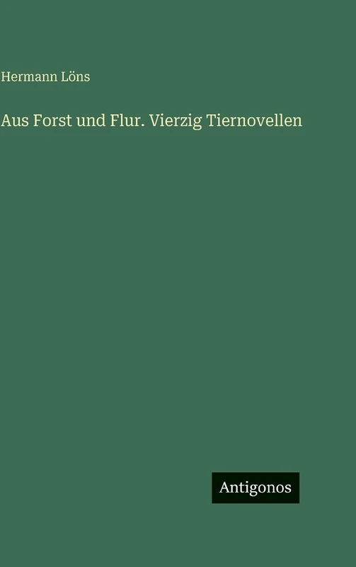 Aus Forst und Flur. Vierzig Tiernovellen