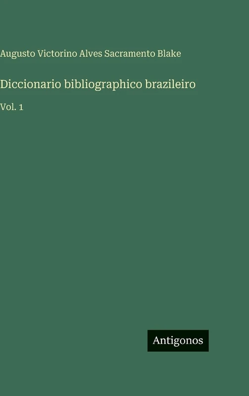 Diccionario bibliographico brazileiro: Vol. 1