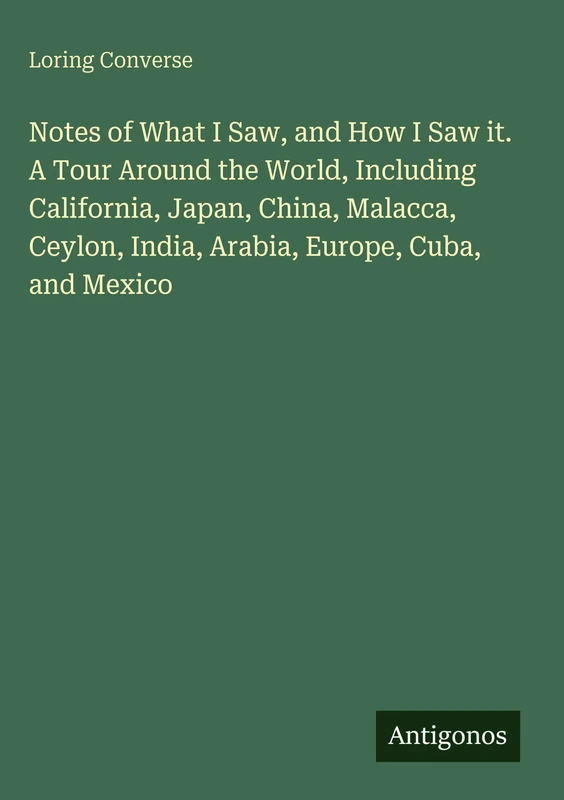 Notes of What I Saw, and How I Saw it. A Tour Around the World, Including California, Japan, China, Malacca, Ceylon, India, Arabia, Europe, Cuba, and Mexico - Image 1