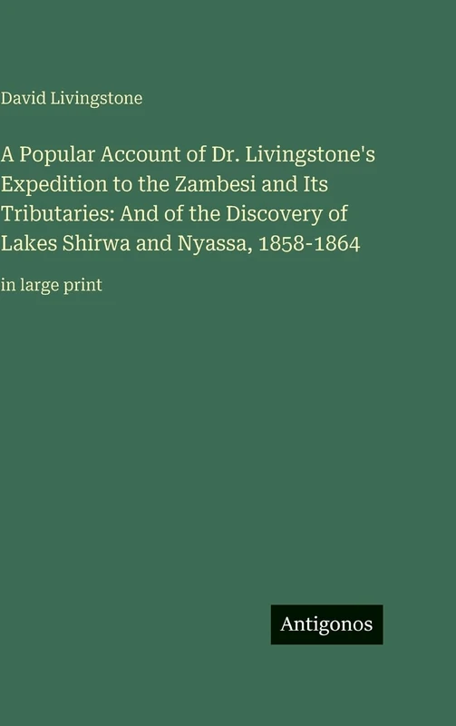 A Popular Account of Dr. Livingstone's Expedition to the Zambesi and Its Tributaries: And of the Discovery of Lakes Shirwa and Nyassa, 1858-1864: in large print
