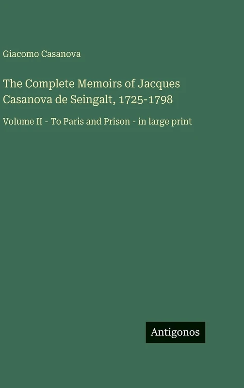 The Complete Memoirs of Jacques Casanova de Seingalt, 1725-1798: Volume II - To Paris and Prison - in large print