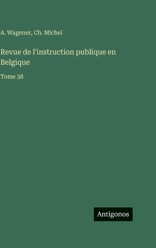 Revue de l'instruction publique en Belgique: Tome 38
