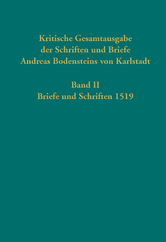 Kritische Gesamtausgabe der Schriften und Briefe Andreas Bodensteins von Karlstadt: Band II: Briefe und Schriften 1519
