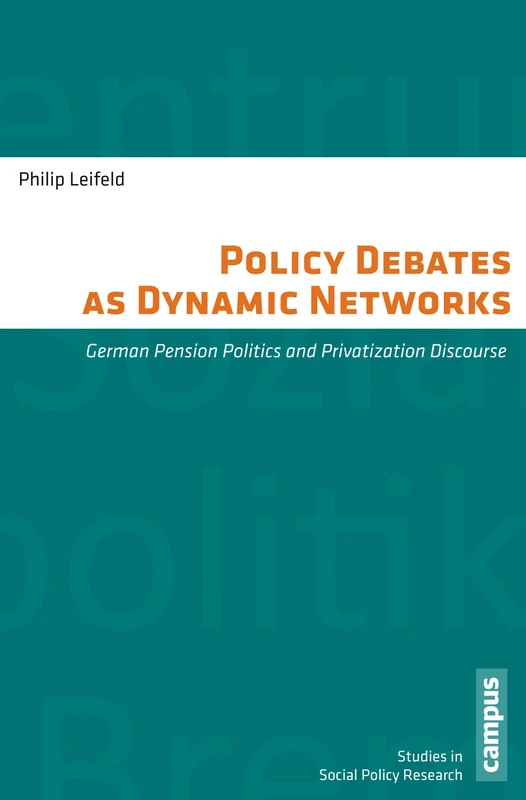 Policy Debates as Dynamic Networks – German Pension Politics and Privatization Discourse (Studies in Social Policy Research / Schriften Des Zentrums Fur Sozialpolitik, 29)