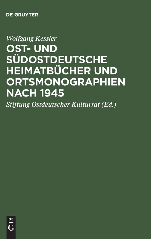Ost- und südostdeutsche Heimatbücher und Ortsmonographien nach 1945: Eine Bibliographie Zur Historischen Landeskunde Der Vertreibungsgebiete