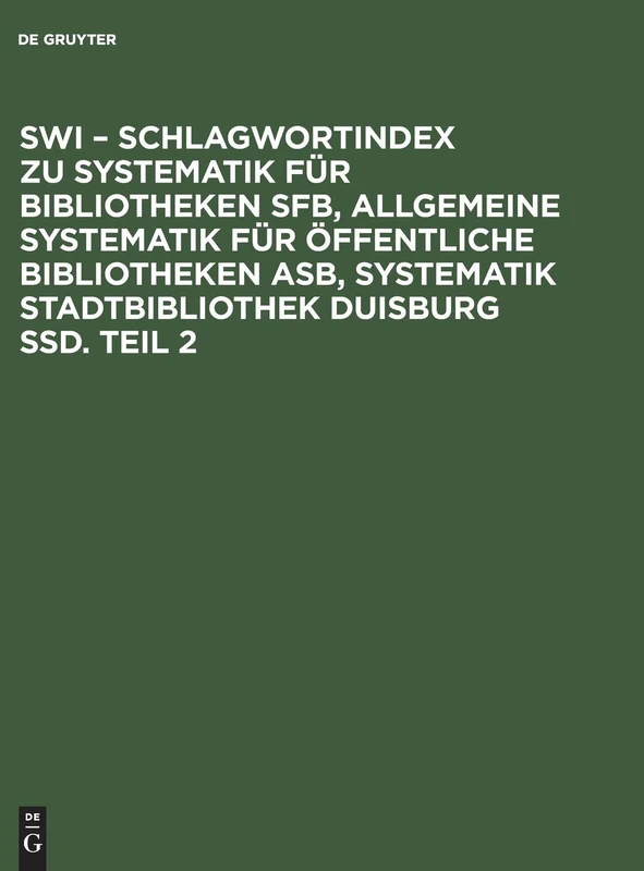 SWI - Schlagwortindex zu Systematik für Bibliotheken SFB, Allgemeine Systematik für öffentliche Bibliotheken ASB, Systematik Stadtbibliothek Duisburg SSD. Teil 2