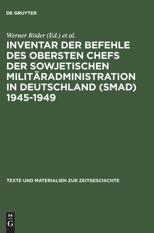 Inventar der Befehle des Obersten Chefs der Sowjetischen Militäradministration in Deutschland (SMAD) 1945-1949: Offene Serie: 8 (Texte Und Materialien Zur Zeitgeschichte)